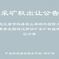 黑龍江省呼瑪縣金山林場(chǎng)外圍防火隔離帶南北側(cè)建設(shè)用砂礦采礦權(quán)掛牌出讓公告